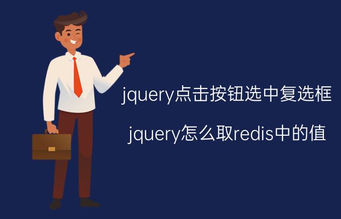 jquery点击按钮选中复选框 jquery怎么取redis中的值？